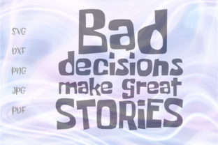 Bad Decisions Make Great Stories Funny Graphics for Crafts