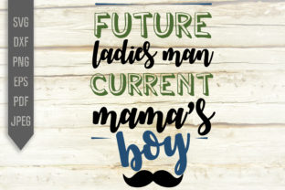 Future Ladies Man Current Mama s Boy Svg: A Crafts and Graphics Review